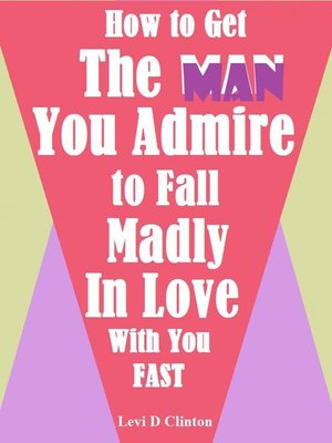 cover image of How to Get the Man You Admire to Fall Madly In Love With You Fast